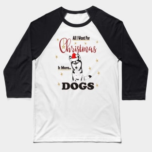 All I Want For Christmas Is More Husky Dogs Baseball T-Shirt